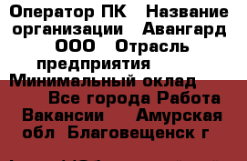 Оператор ПК › Название организации ­ Авангард, ООО › Отрасль предприятия ­ BTL › Минимальный оклад ­ 30 000 - Все города Работа » Вакансии   . Амурская обл.,Благовещенск г.